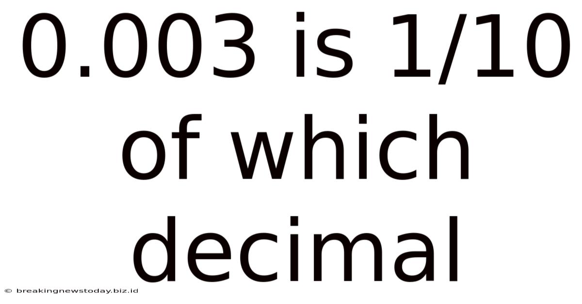 0.003 Is 1/10 Of Which Decimal