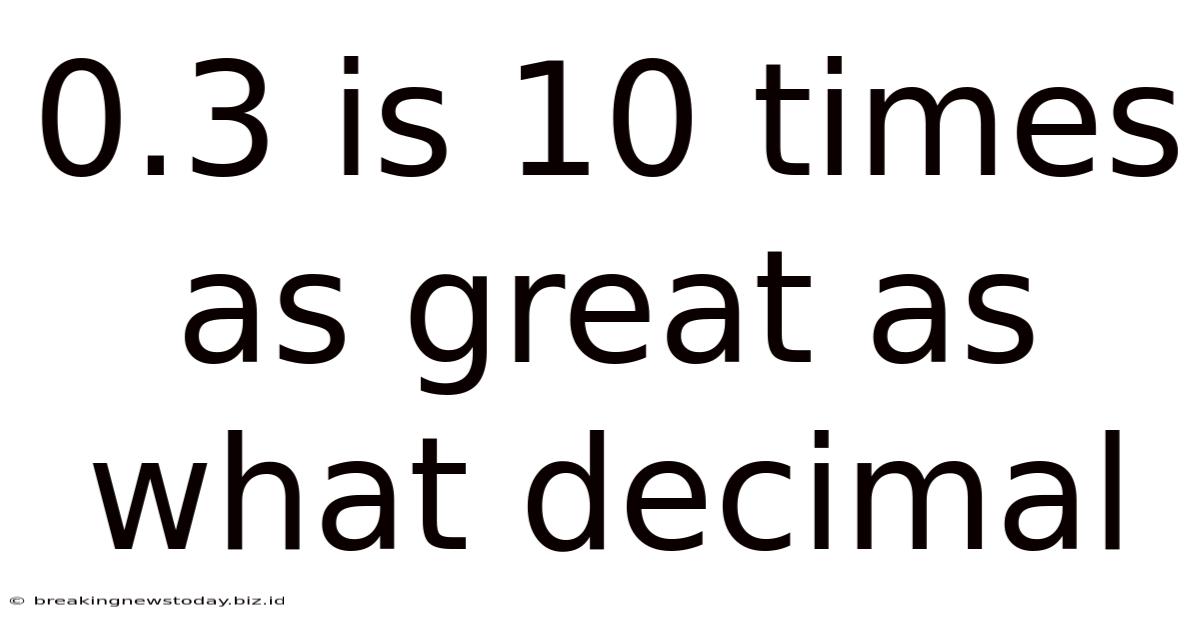 0.3 Is 10 Times As Great As What Decimal