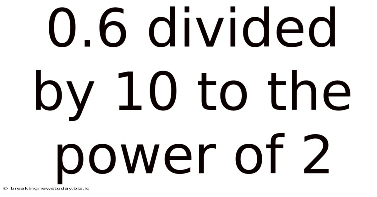 0.6 Divided By 10 To The Power Of 2
