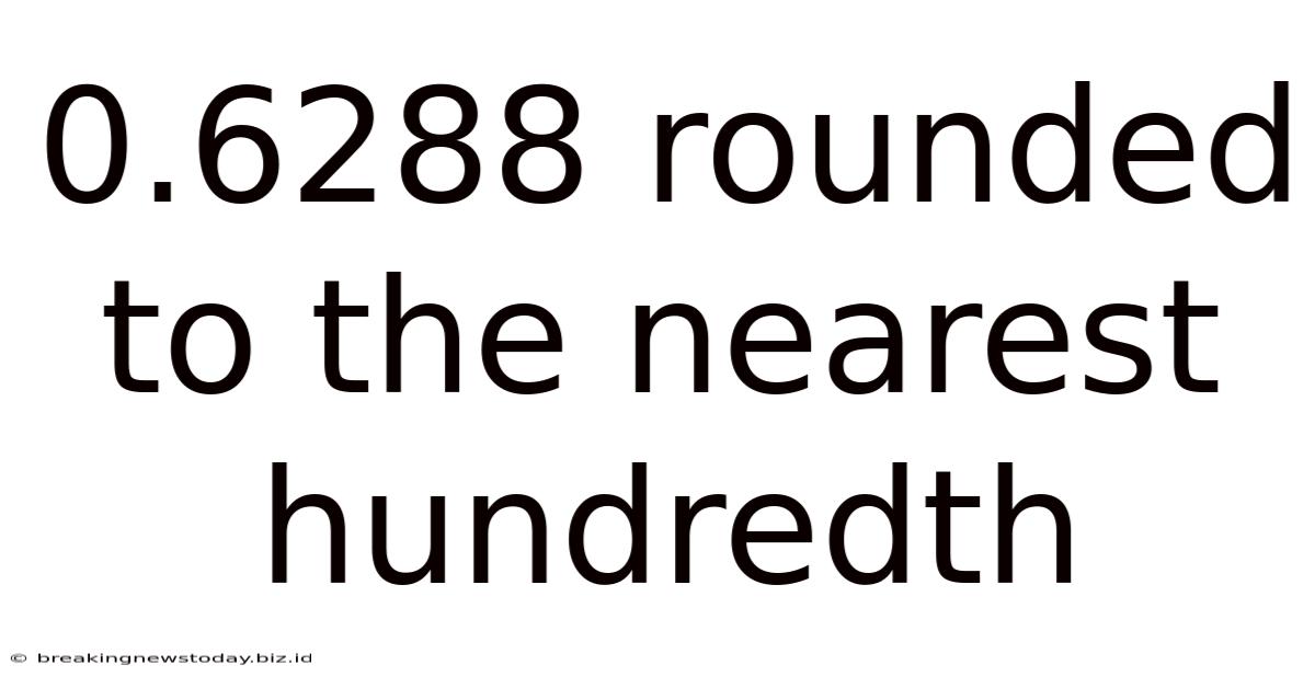0.6288 Rounded To The Nearest Hundredth