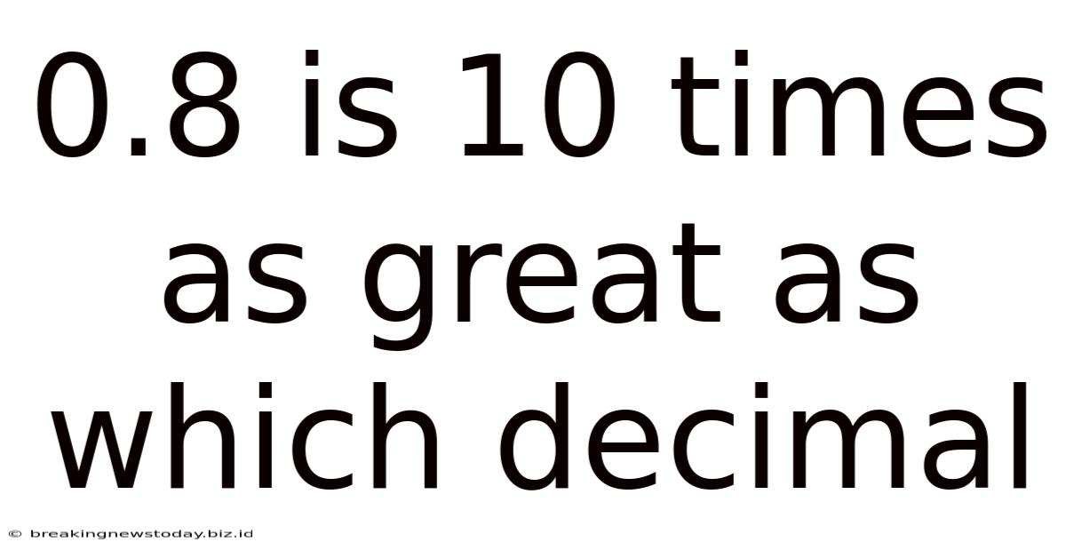 0.8 Is 10 Times As Great As Which Decimal