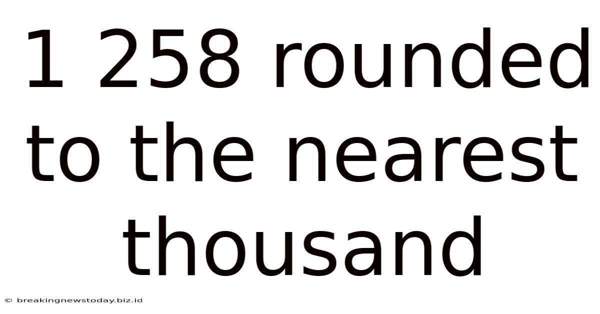1 258 Rounded To The Nearest Thousand