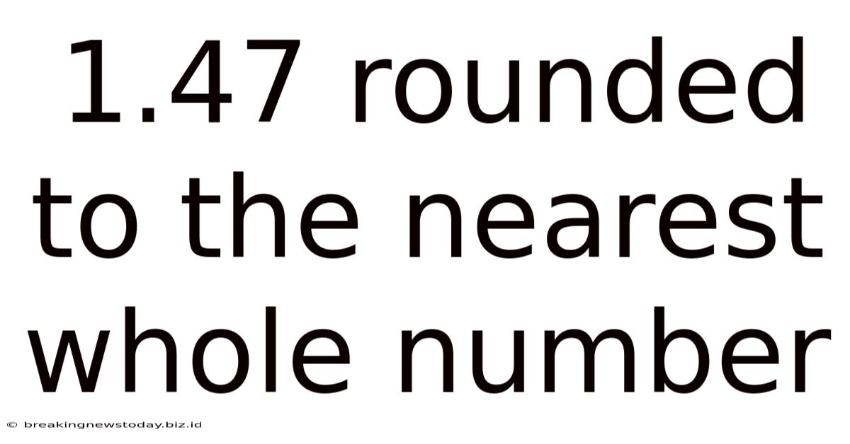 1.47 Rounded To The Nearest Whole Number