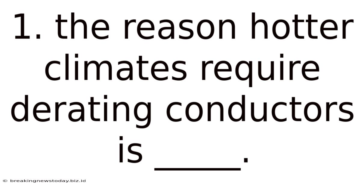 1. The Reason Hotter Climates Require Derating Conductors Is _____.