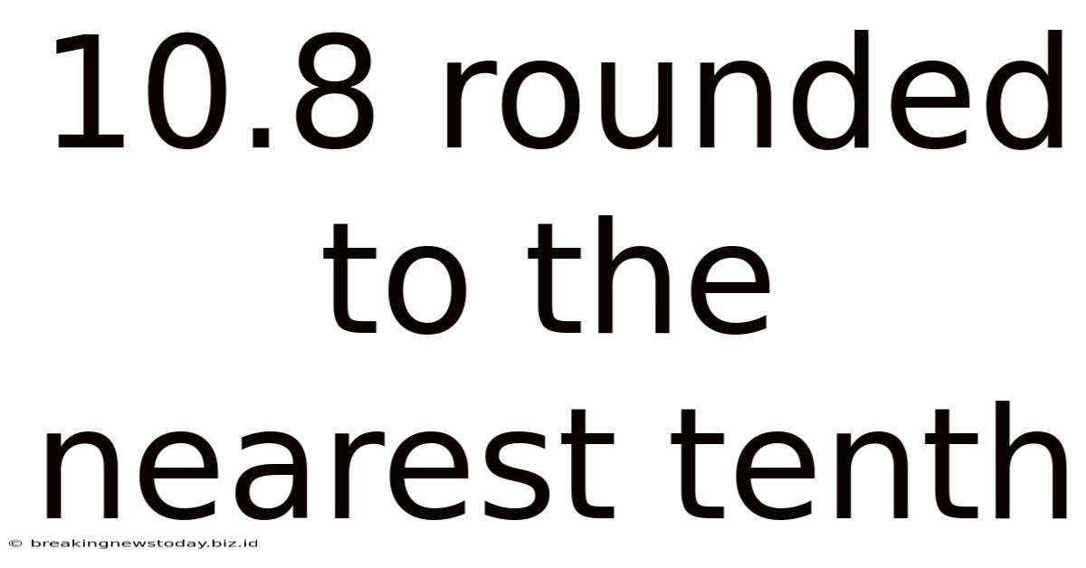 10.8 Rounded To The Nearest Tenth
