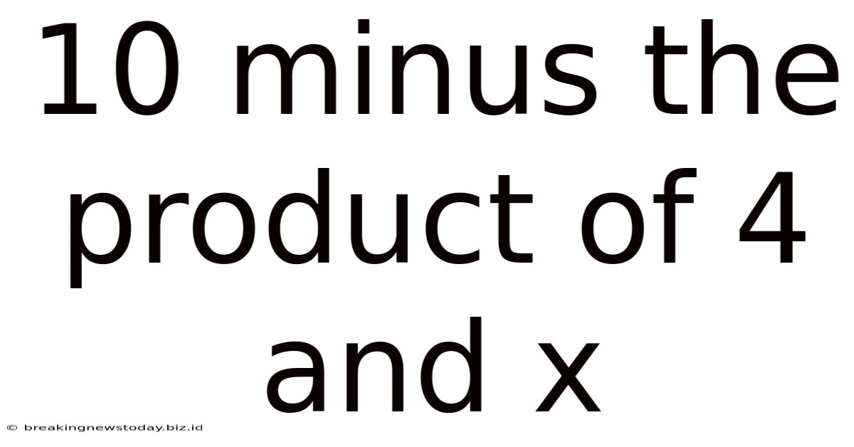 10 Minus The Product Of 4 And X