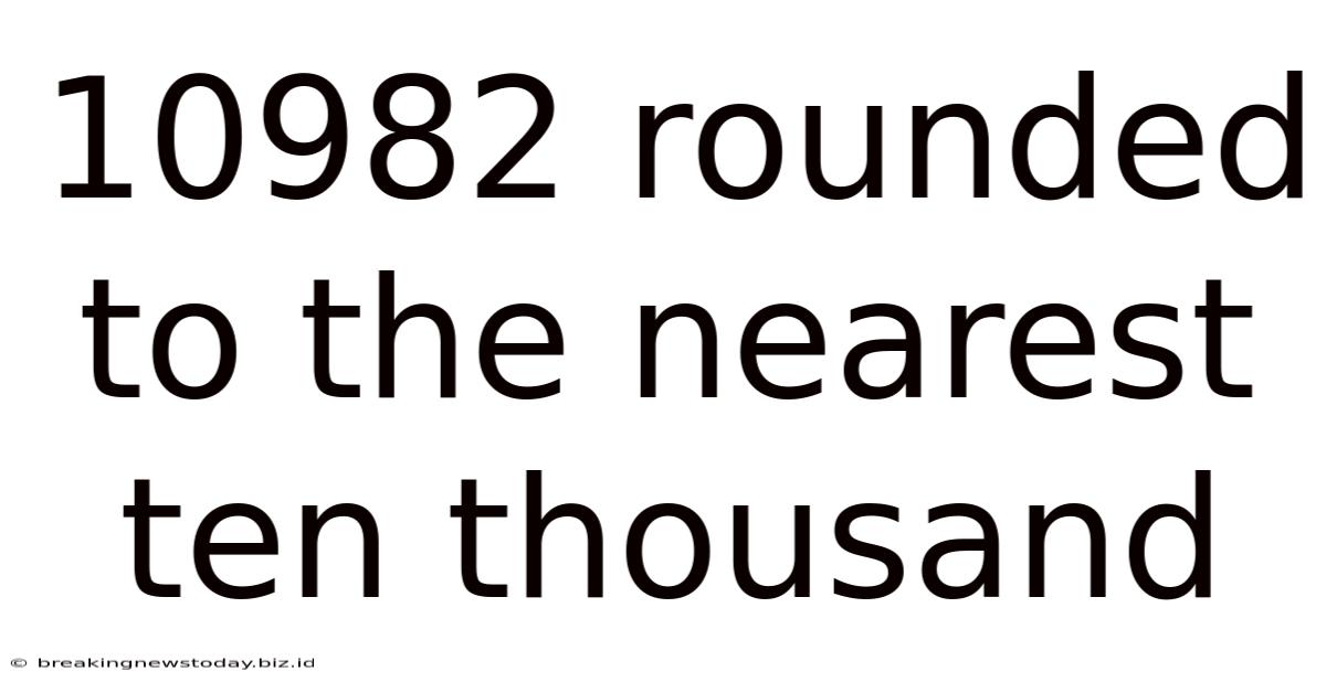 10982 Rounded To The Nearest Ten Thousand