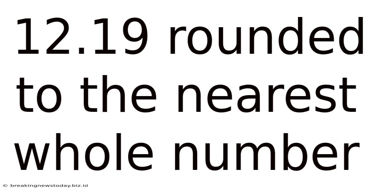 12.19 Rounded To The Nearest Whole Number