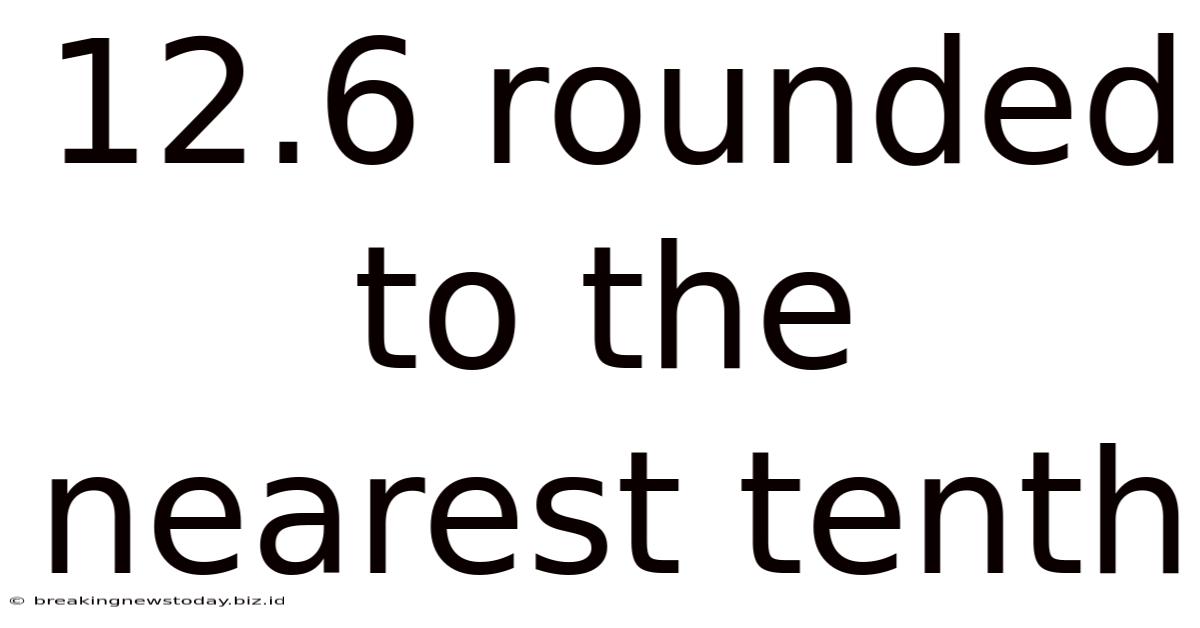 12.6 Rounded To The Nearest Tenth