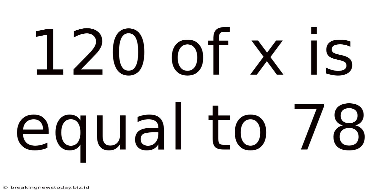 120 Of X Is Equal To 78