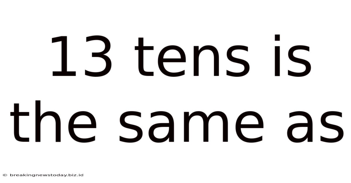 13 Tens Is The Same As