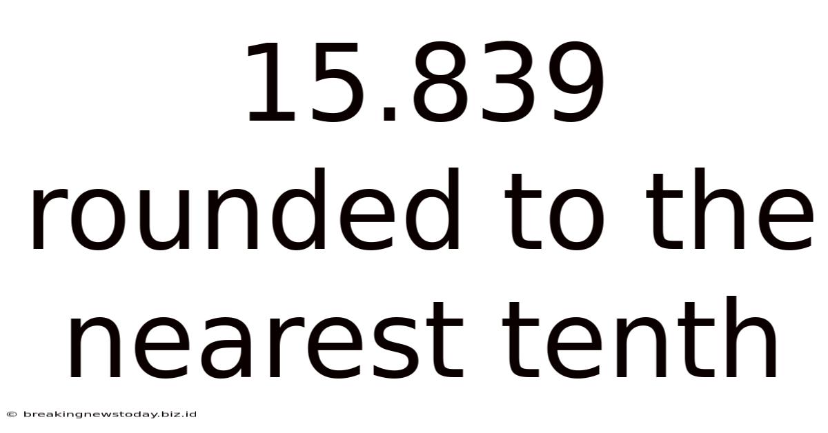 15.839 Rounded To The Nearest Tenth