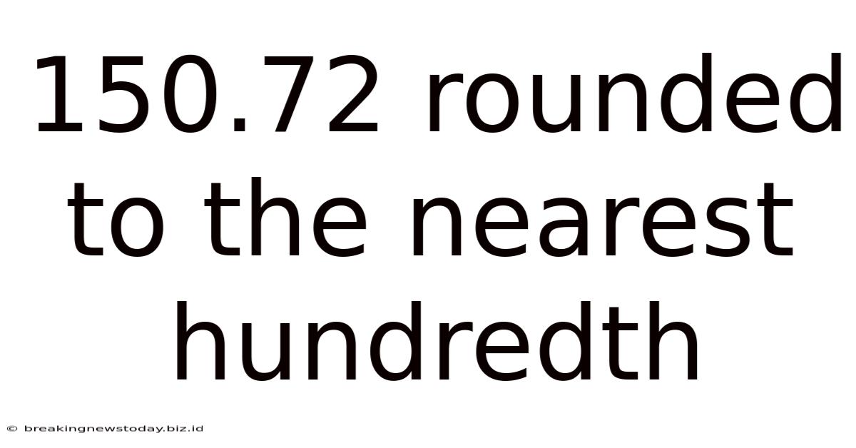 150.72 Rounded To The Nearest Hundredth