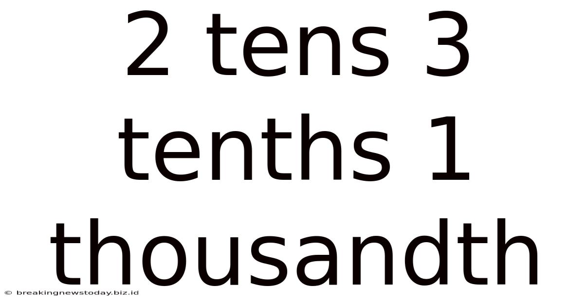 2 Tens 3 Tenths 1 Thousandth