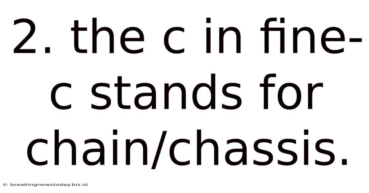 2. The C In Fine-c Stands For Chain/chassis.
