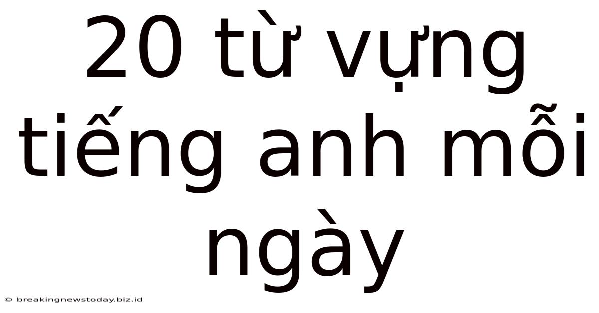 20 Từ Vựng Tiếng Anh Mỗi Ngày