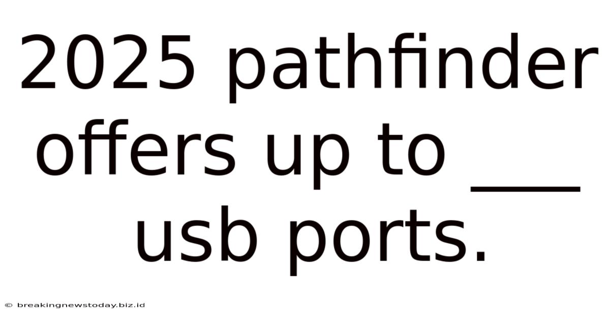 2025 Pathfinder Offers Up To ___ Usb Ports.