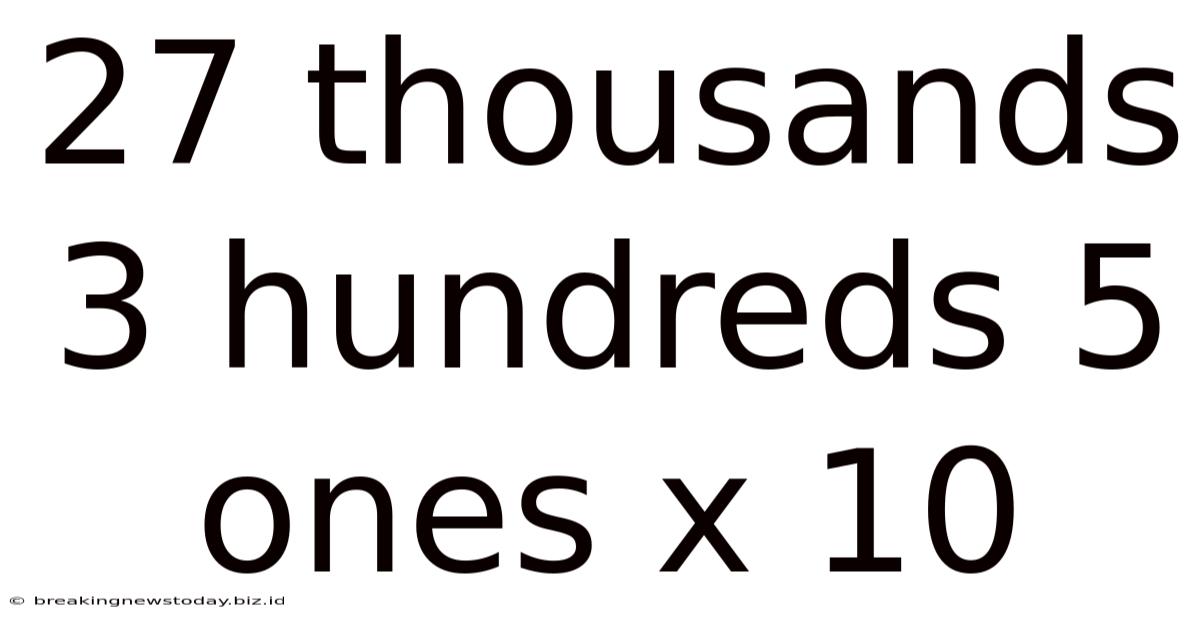 27 Thousands 3 Hundreds 5 Ones X 10