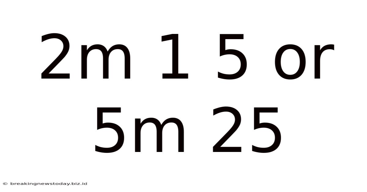 2m 1 5 Or 5m 25