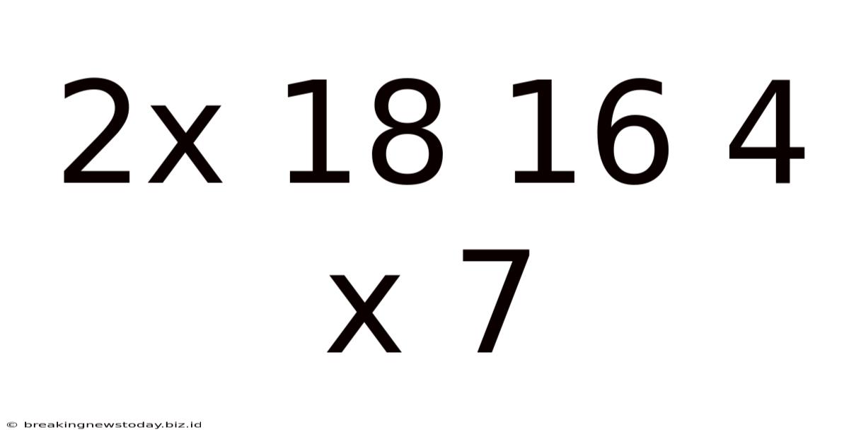 2x 18 16 4 X 7