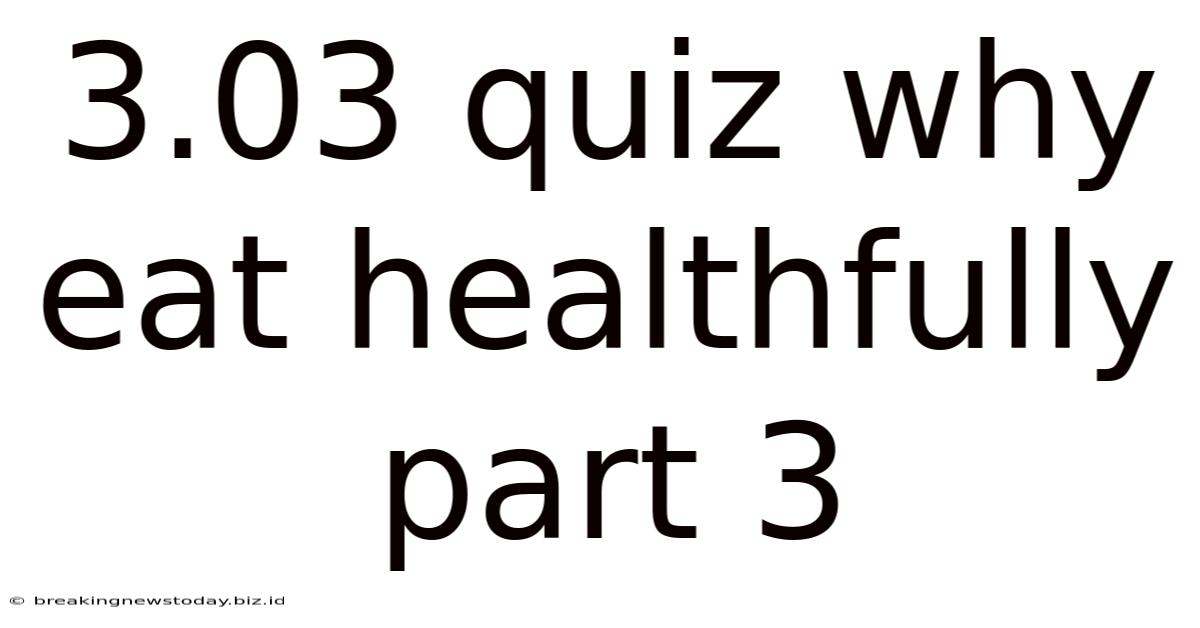 3.03 Quiz Why Eat Healthfully Part 3