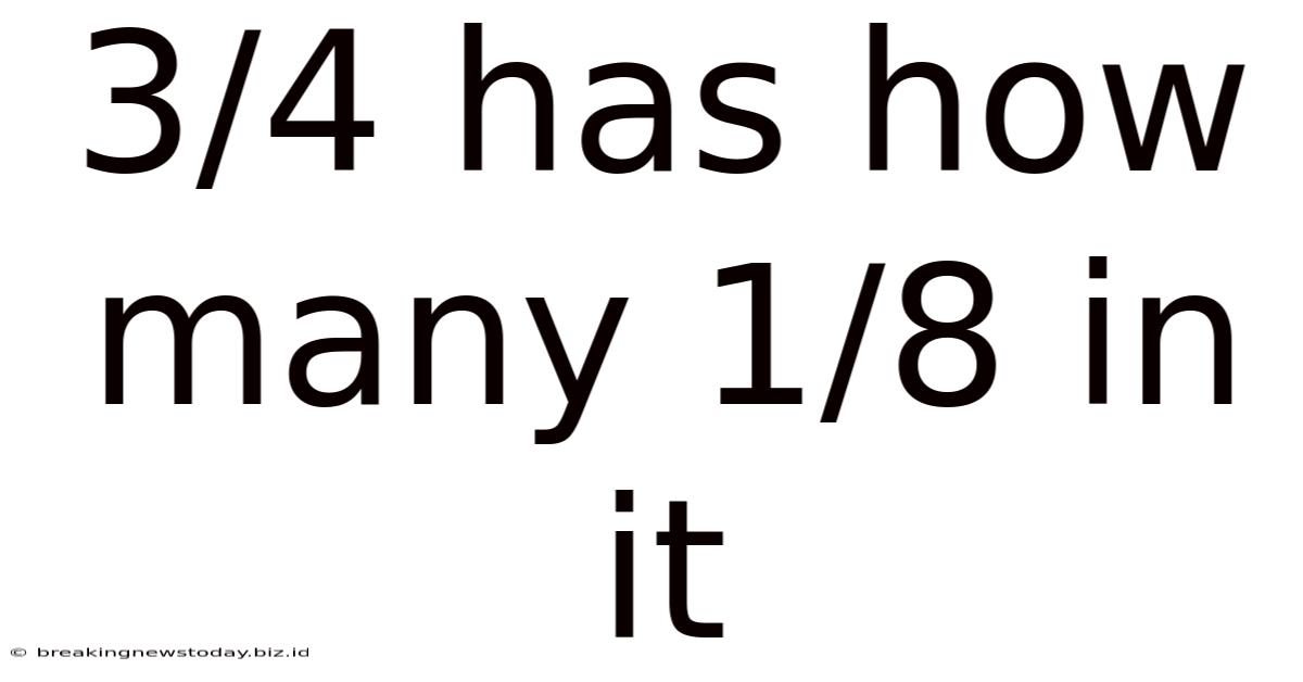 3/4 Has How Many 1/8 In It