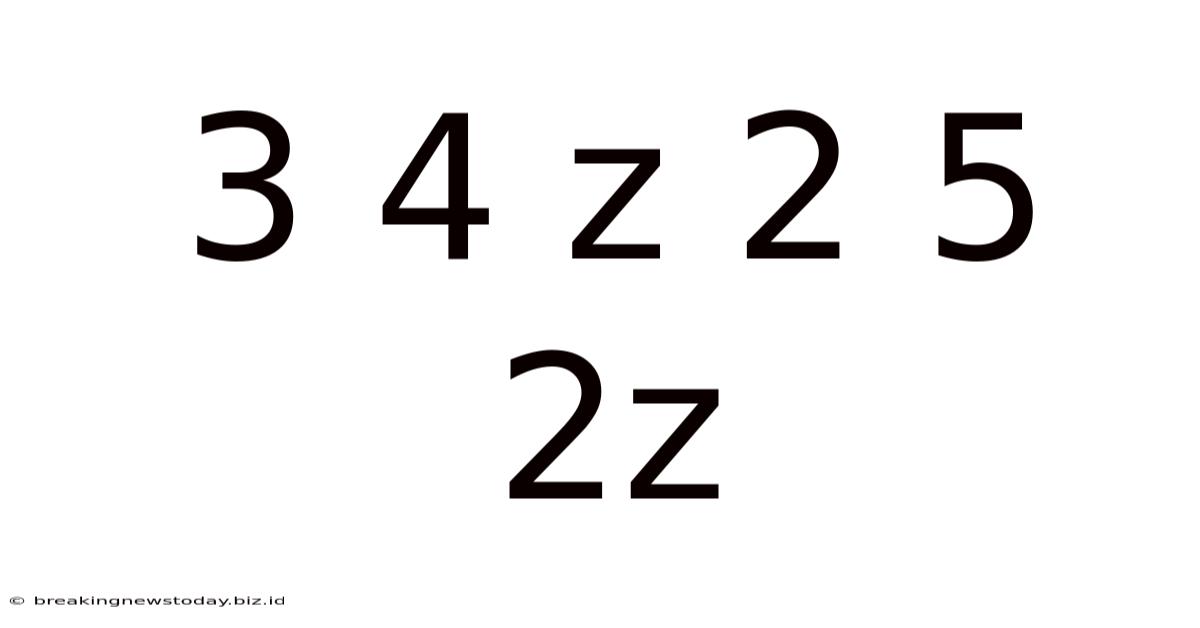 3 4 Z 2 5 2z