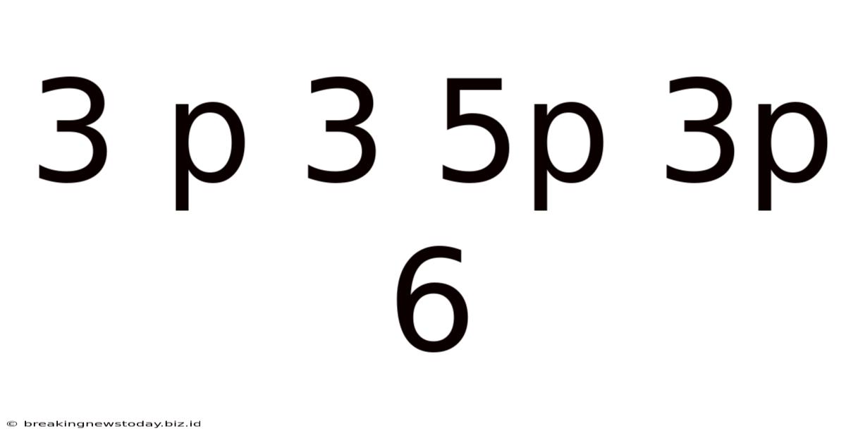 3 P 3 5p 3p 6