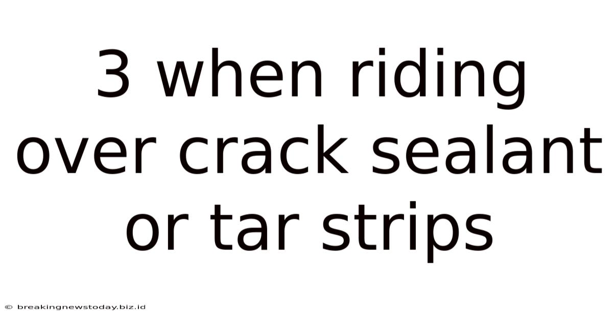 3 When Riding Over Crack Sealant Or Tar Strips