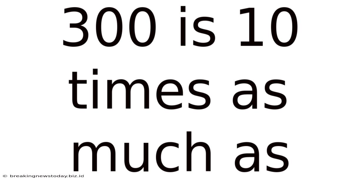 300 Is 10 Times As Much As