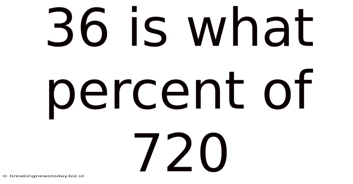 36 Is What Percent Of 720