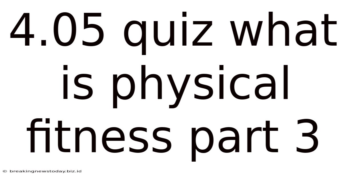 4.05 Quiz What Is Physical Fitness Part 3