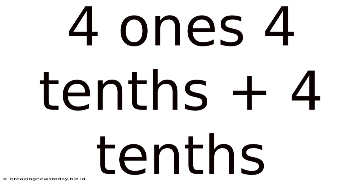 4 Ones 4 Tenths + 4 Tenths