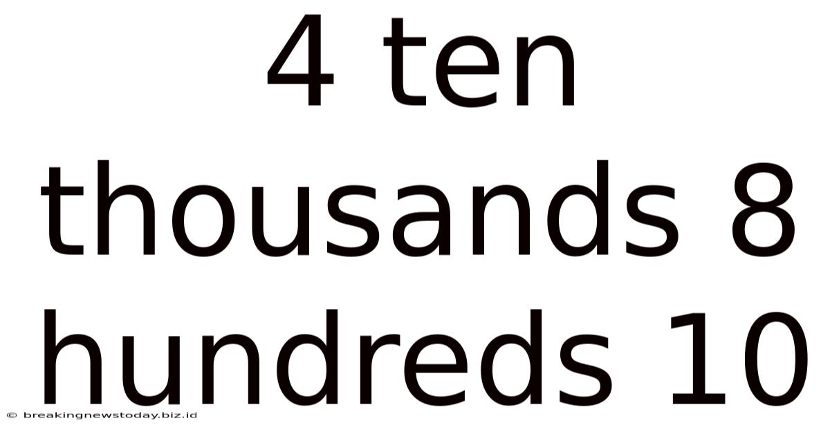 4 Ten Thousands 8 Hundreds 10