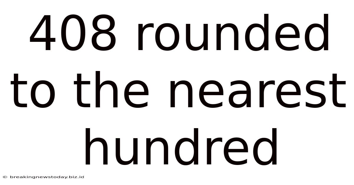 408 Rounded To The Nearest Hundred