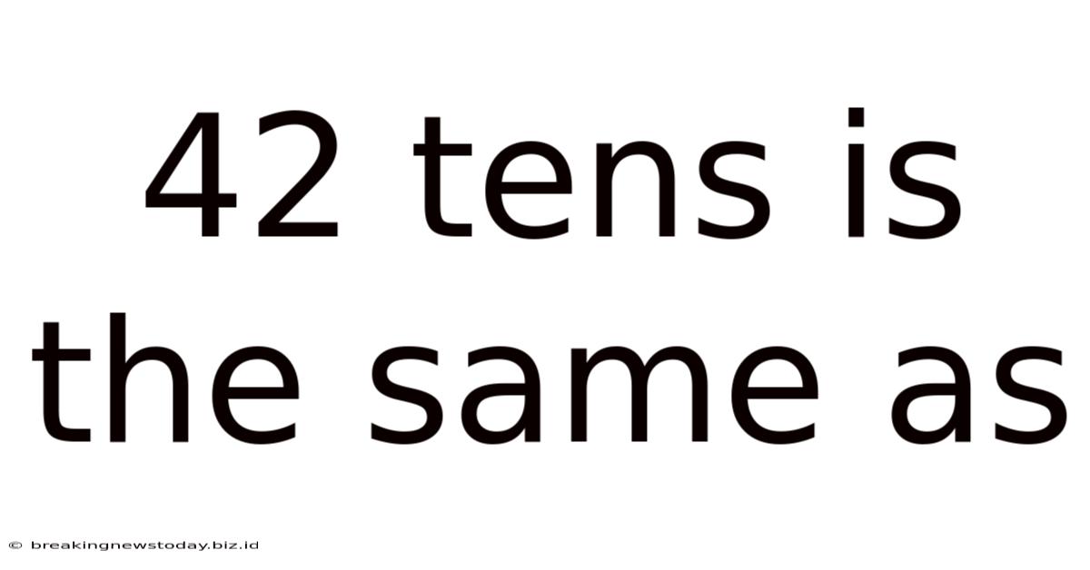 42 Tens Is The Same As