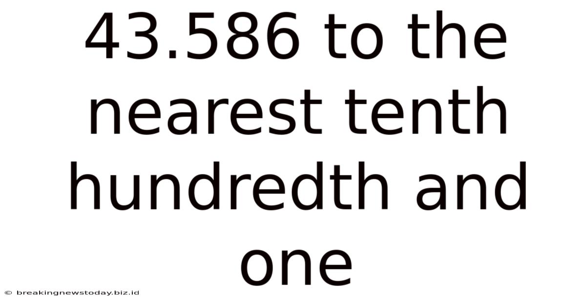 43.586 To The Nearest Tenth Hundredth And One