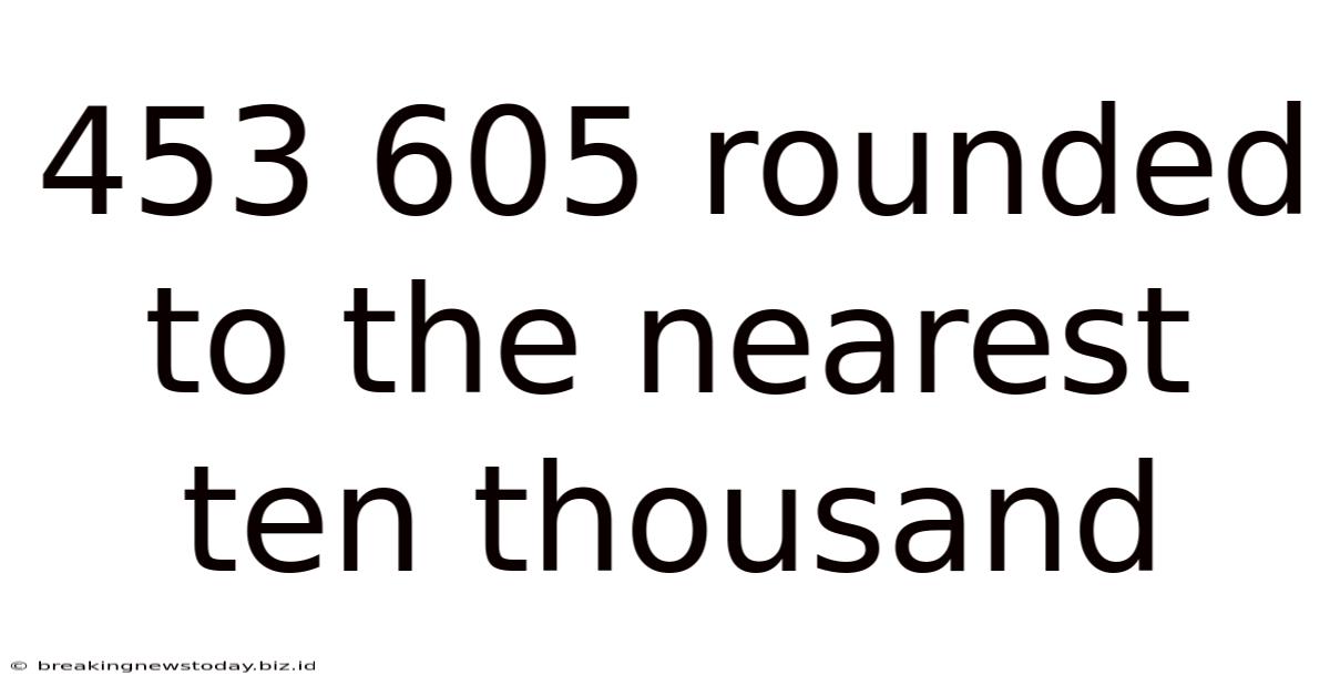 453 605 Rounded To The Nearest Ten Thousand