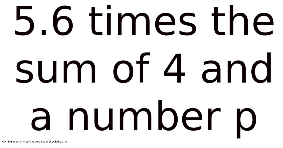 5.6 Times The Sum Of 4 And A Number P