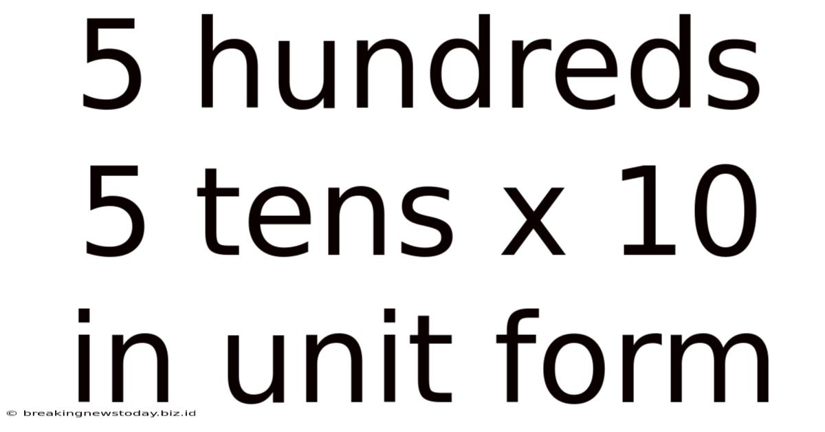 5 Hundreds 5 Tens X 10 In Unit Form