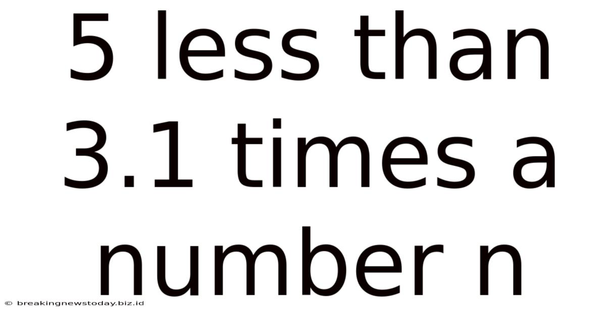5 Less Than 3.1 Times A Number N