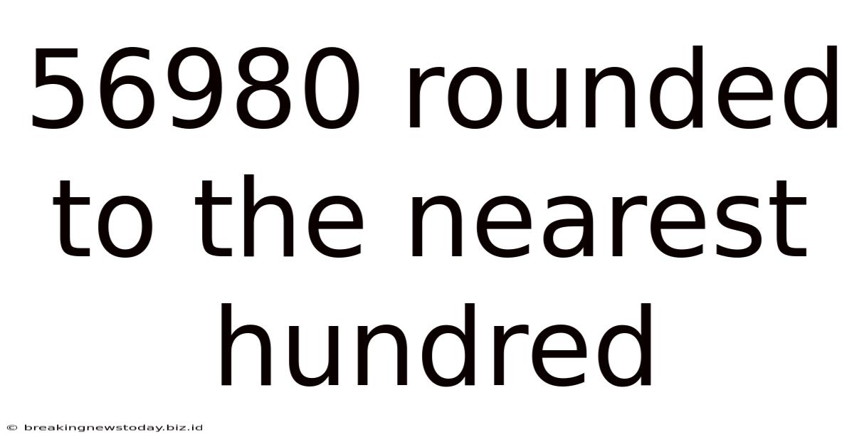 56980 Rounded To The Nearest Hundred
