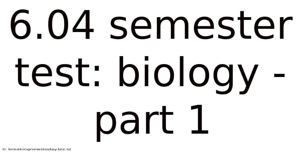 6.04 Semester Test: Biology - Part 1