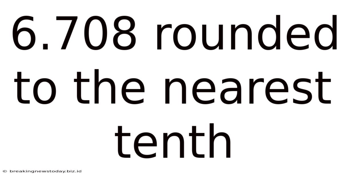 6.708 Rounded To The Nearest Tenth