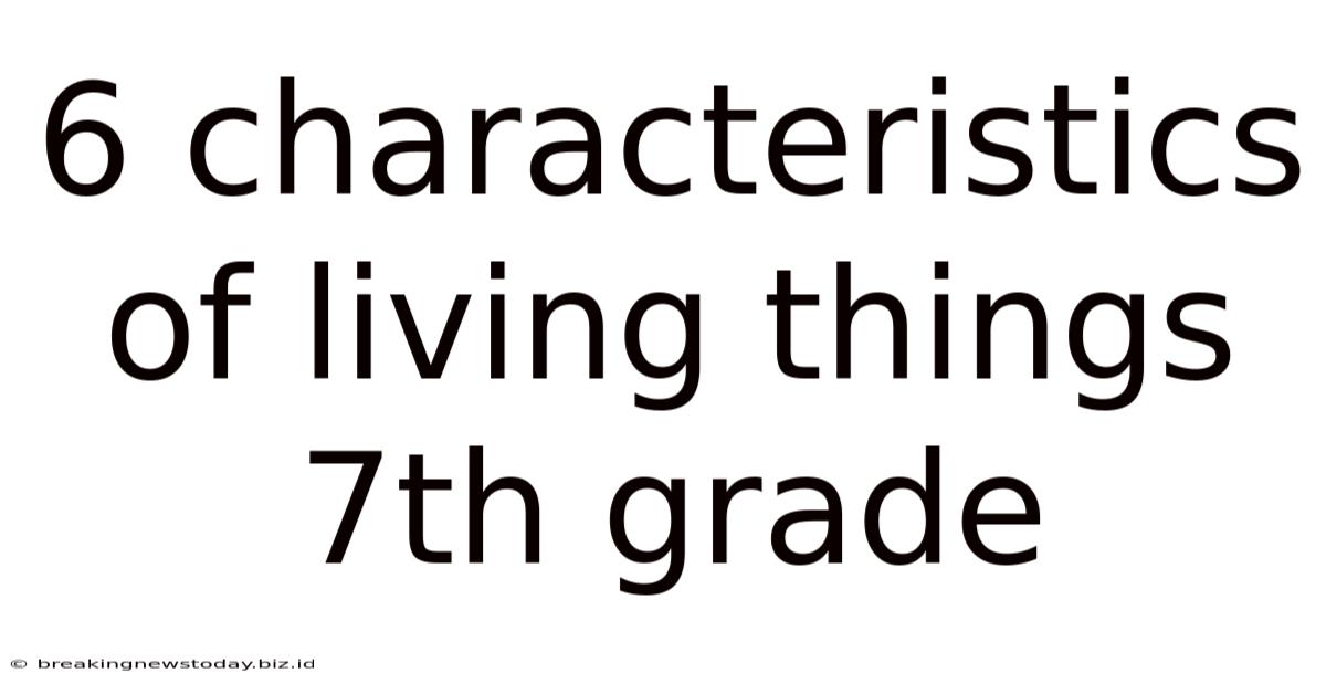 6 Characteristics Of Living Things 7th Grade
