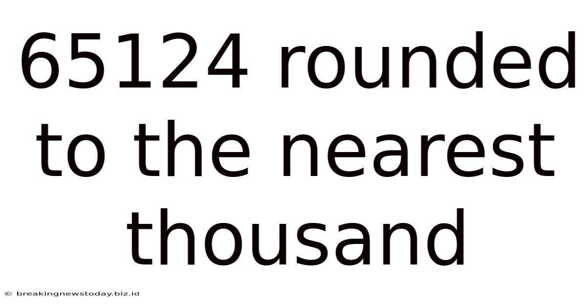 65124 Rounded To The Nearest Thousand