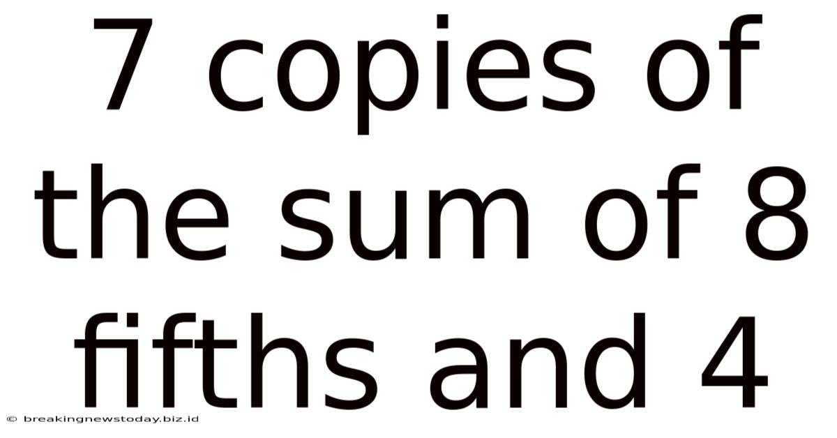 7 Copies Of The Sum Of 8 Fifths And 4