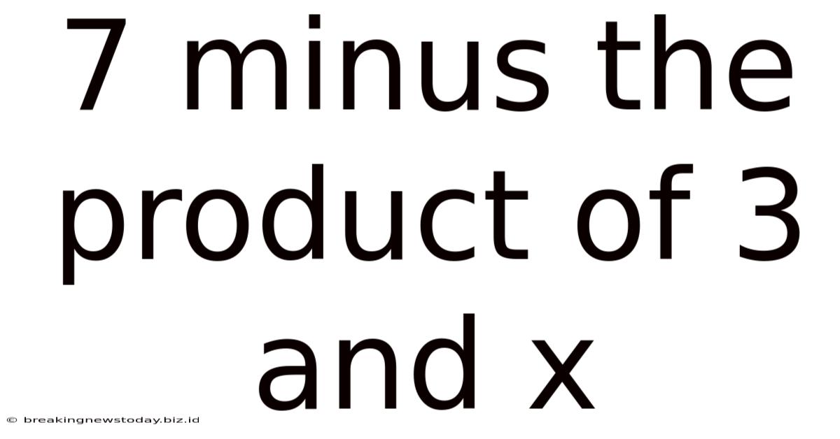 7 Minus The Product Of 3 And X