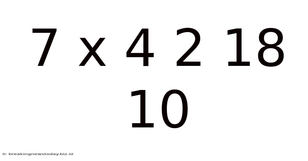 7 X 4 2 18 10