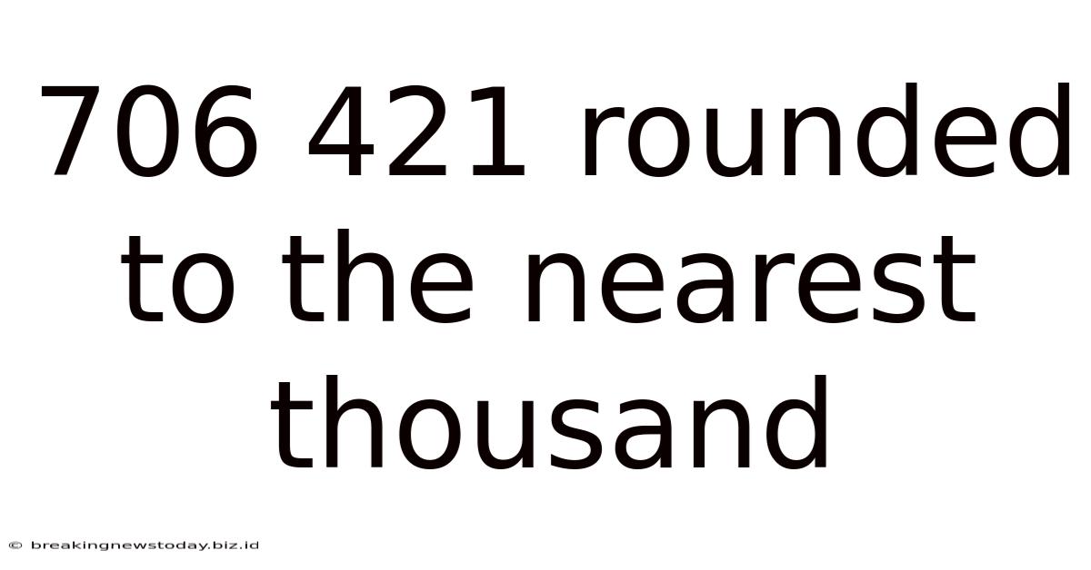 706 421 Rounded To The Nearest Thousand